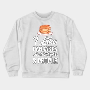 I Like Pancakes and Maybe 3 People Crewneck Sweatshirt